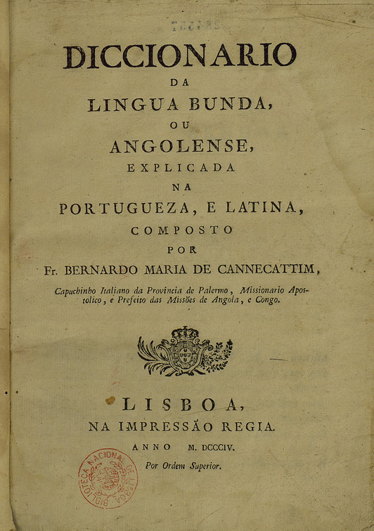 Cover of Diccionario da lingua bunda ou angolense, explicada na portugueza, e latina / composto por Fr. Bernardo Maria da Cannecattim. - Lisboa : Na Impressão Regia, 1804. - [6], IX, 720, [2] p. a 3 coln. ; 4º (23 cm)
