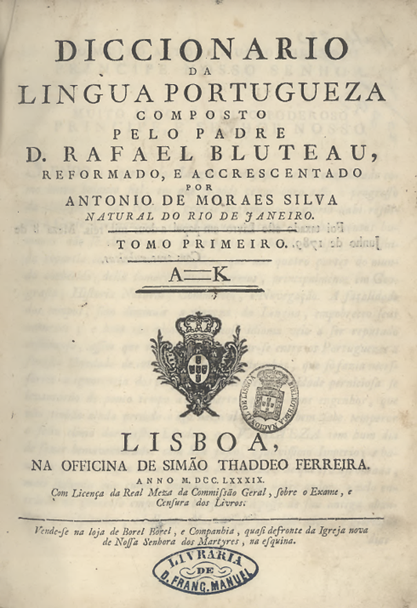 Cover of Diccionario da lingua portugueza composto pelo padre D. Rafael Bluteau / reformado, e accrescentado por Antonio de Moraes Silva natural do Rio de Janeiro. - Lisboa : na Officina de Simão Thaddeo Ferreira, 1789. - 2 vol. ; 2º (26 cm)